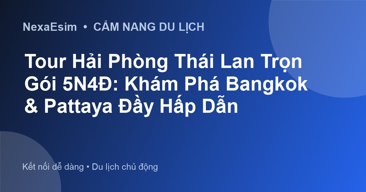 Tour Hải Phòng Thái Lan Trọn Gói 5N4Đ: Khám Phá Bangkok & Pattaya Đầy Hấp Dẫn - Hướng dẫn sử dụng eSim