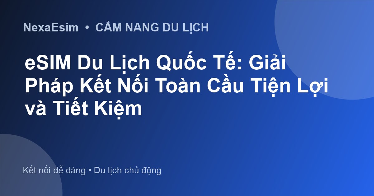 eSIM Du Lịch Quốc Tế: Giải Pháp Kết Nối Toàn Cầu Tiện Lợi và Tiết Kiệm - Hướng dẫn sử dụng eSim