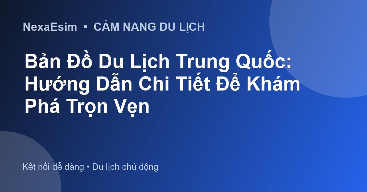 Bản Đồ Du Lịch Trung Quốc: Hướng Dẫn Chi Tiết Cho Mọi Hành Trình