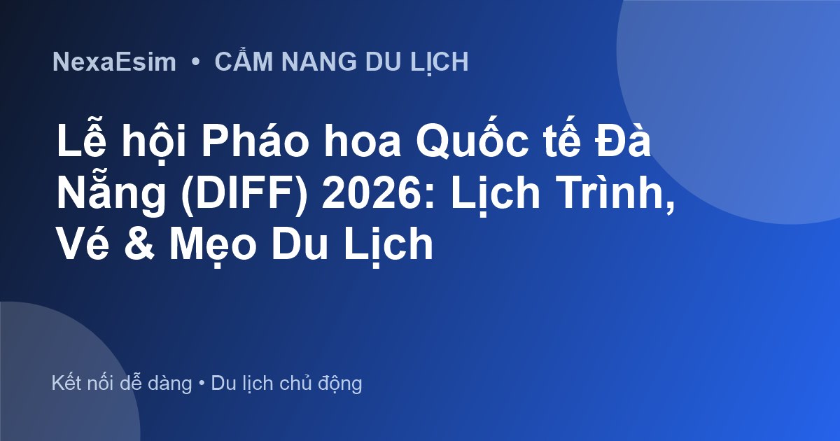 Lễ hội Pháo hoa Quốc tế Đà Nẵng (DIFF) 2026: Lịch Trình, Vé & Mẹo Du Lịch