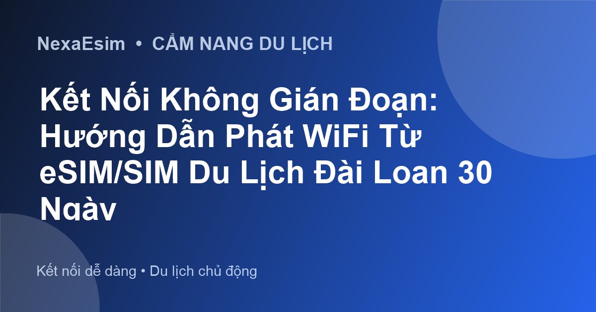 Kết Nối Không Gián Đoạn: Hướng Dẫn Phát WiFi Từ eSIM/SIM Du Lịch Đài Loan 30 Ngày - Hướng dẫn sử dụng eSim