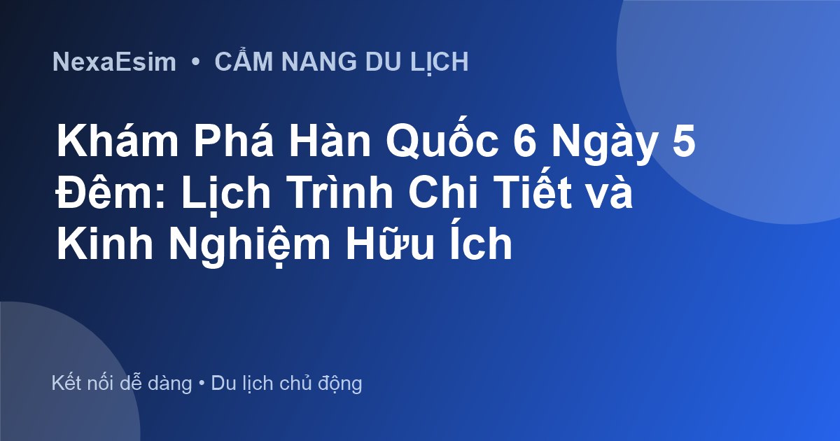 Khám Phá Hàn Quốc 6 Ngày 5 Đêm: Lịch Trình Chi Tiết và Kinh Nghiệm Hữu Ích - Hướng dẫn sử dụng eSim