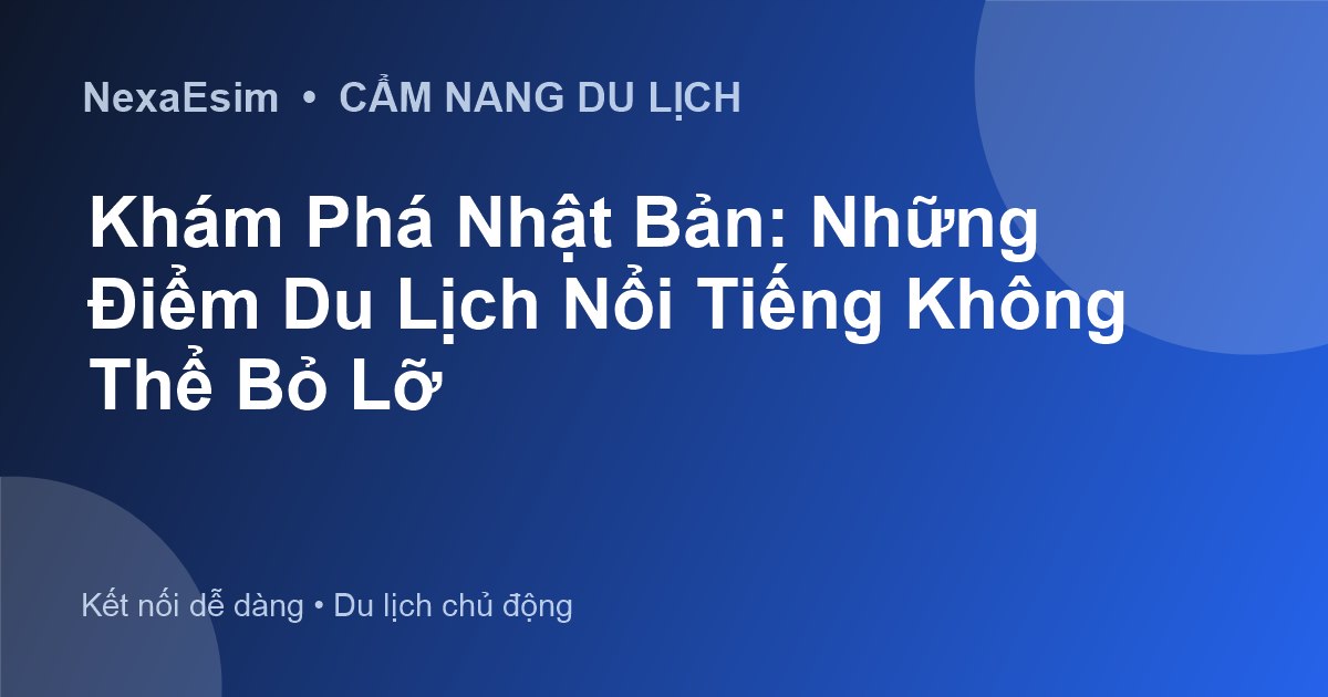 Khám Phá Nhật Bản: Những Điểm Du Lịch Nổi Tiếng Không Thể Bỏ Lỡ - Hướng dẫn sử dụng eSim