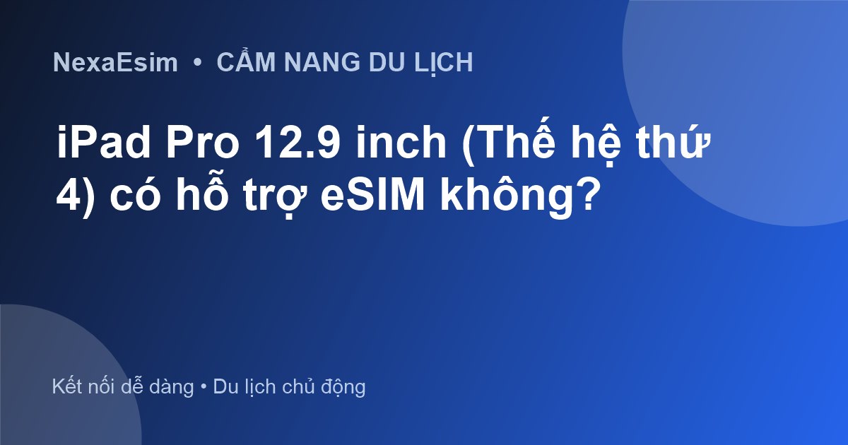 iPad Pro 12.9 inch (Thế hệ thứ 4) có hỗ trợ eSIM không?
