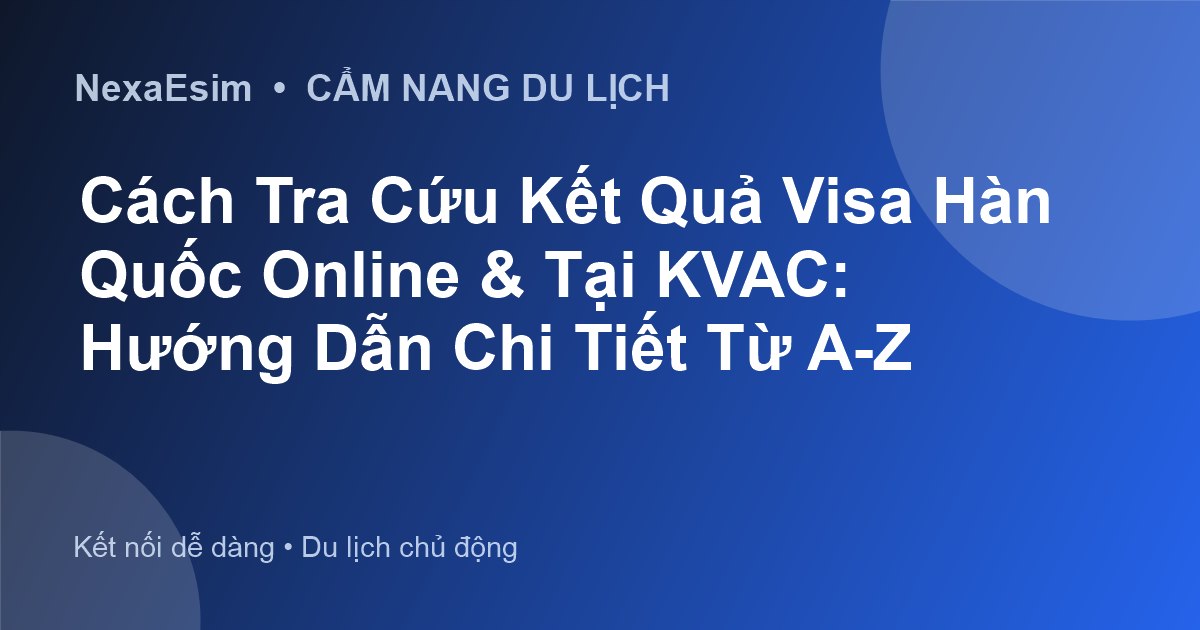 Hướng Dẫn Tra Cứu Kết Quả Visa Hàn Quốc Online Nhanh Chóng và Chính Xác - Hướng dẫn sử dụng eSim