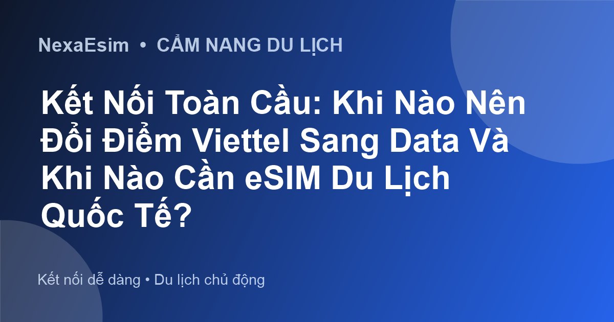 Hướng Dẫn Chi Tiết Cách Đổi Điểm Viettel Sang Data: Tối Ưu Kết Nối Trong Nước Và Chuẩn Bị Cho Chuyến Đi Quốc Tế - Hướng dẫn sử dụng eSim