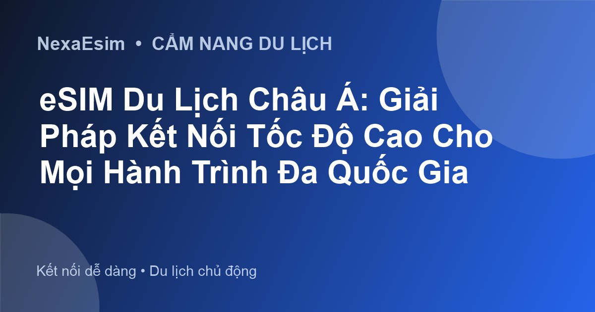 eSIM Du Lịch Châu Á: Giải Pháp Kết Nối Tốc Độ Cao Cho Mọi Hành Trình Đa Quốc Gia - Hướng dẫn sử dụng eSim