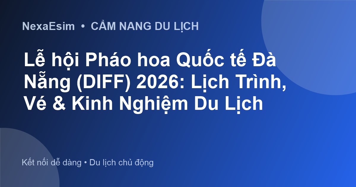 Lễ hội Pháo hoa Quốc tế Đà Nẵng (DIFF) 2026: Lịch Trình, Vé & Kinh Nghiệm Du Lịch