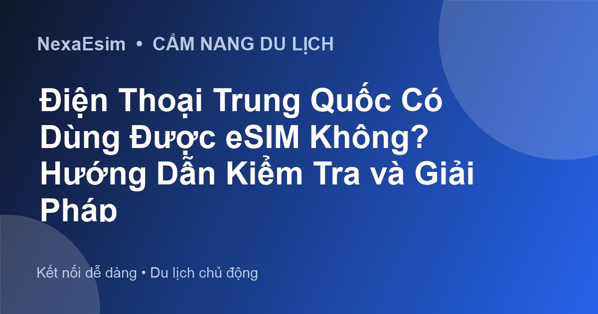 Điện Thoại Trung Quốc Có Dùng Được eSIM Không? Hướng Dẫn Kiểm Tra và Giải Pháp - Hướng dẫn sử dụng eSim