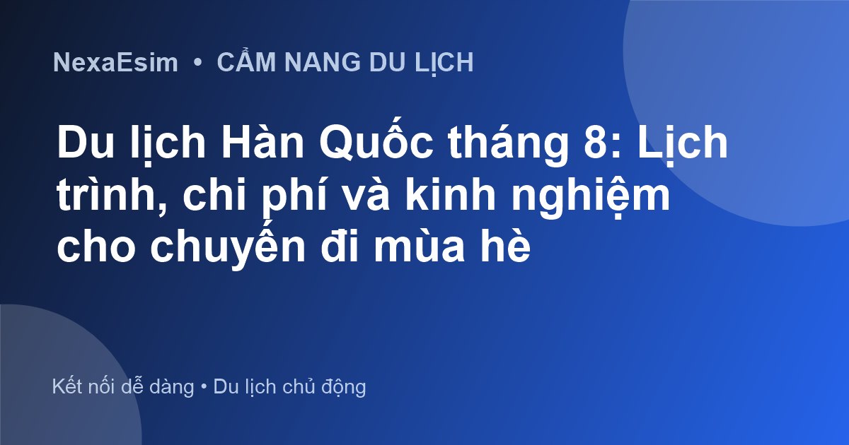 Du lịch Hàn Quốc tháng 8: Lịch trình, chi phí và kinh nghiệm cho chuyến đi mùa hè - Hướng dẫn sử dụng eSim