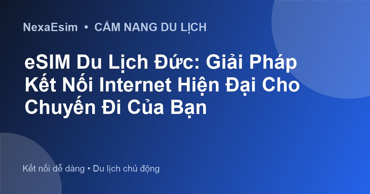 eSIM Du Lịch Đức: Giải Pháp Kết Nối Internet Hiện Đại Cho Chuyến Đi Của Bạn - Hướng dẫn sử dụng eSim