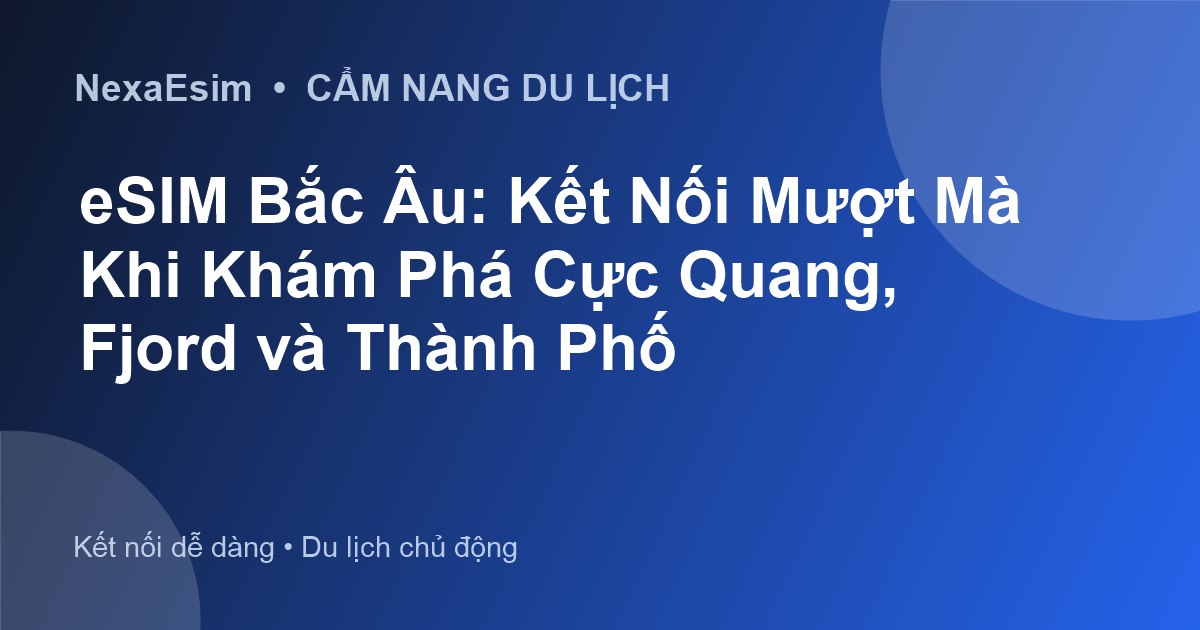 eSIM Bắc Âu: Kết Nối Mượt Mà Khi Khám Phá Cực Quang, Fjord và Thành Phố - Hướng dẫn sử dụng eSim