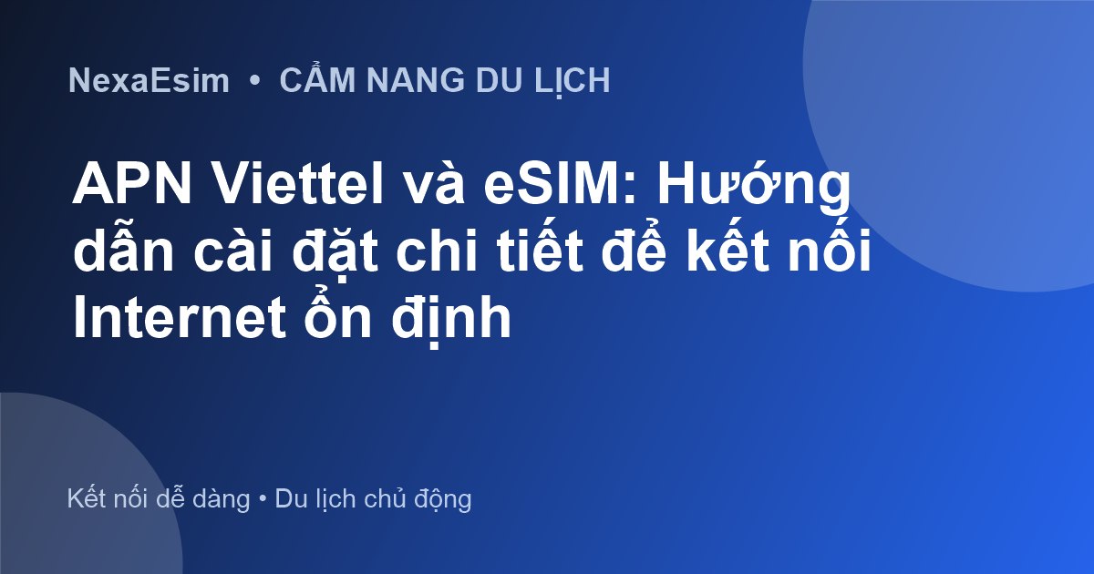 APN Viettel và eSIM: Hướng dẫn cài đặt chi tiết để kết nối Internet ổn định - Hướng dẫn sử dụng eSim