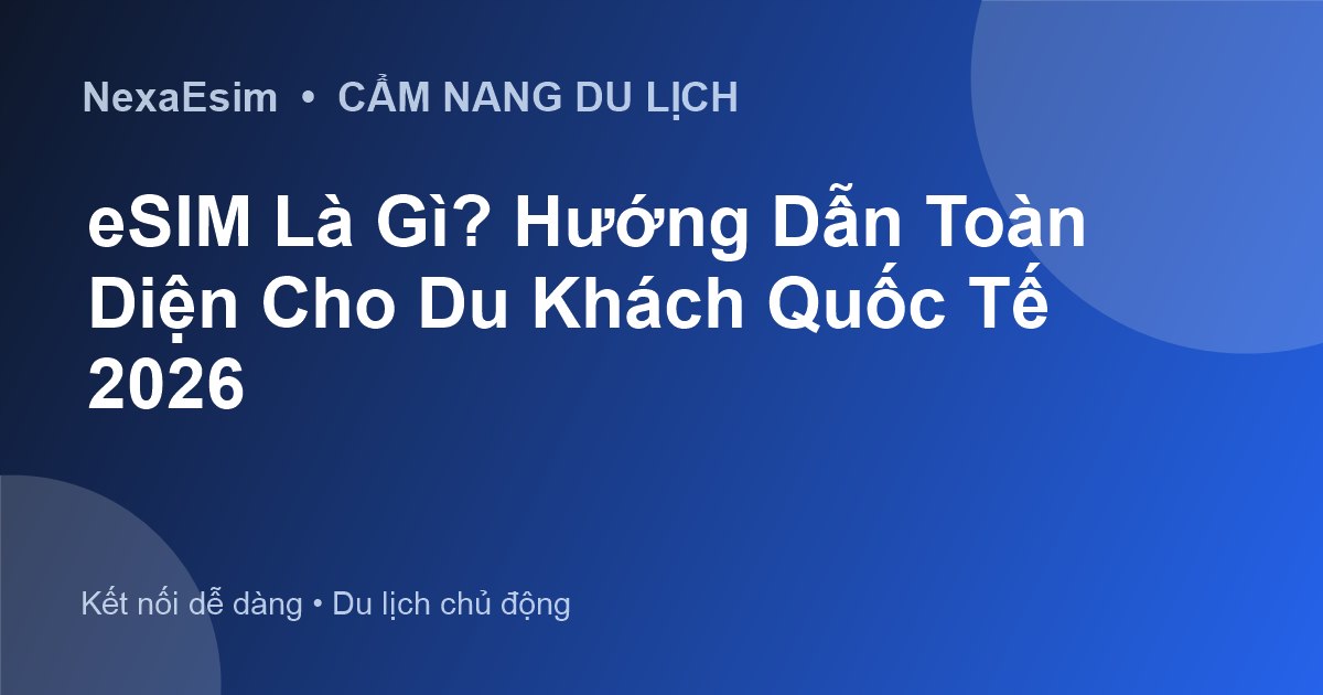 eSIM Là Gì? Hướng Dẫn Toàn Diện Cho Du Khách Quốc Tế 2026 - Hướng dẫn sử dụng eSim