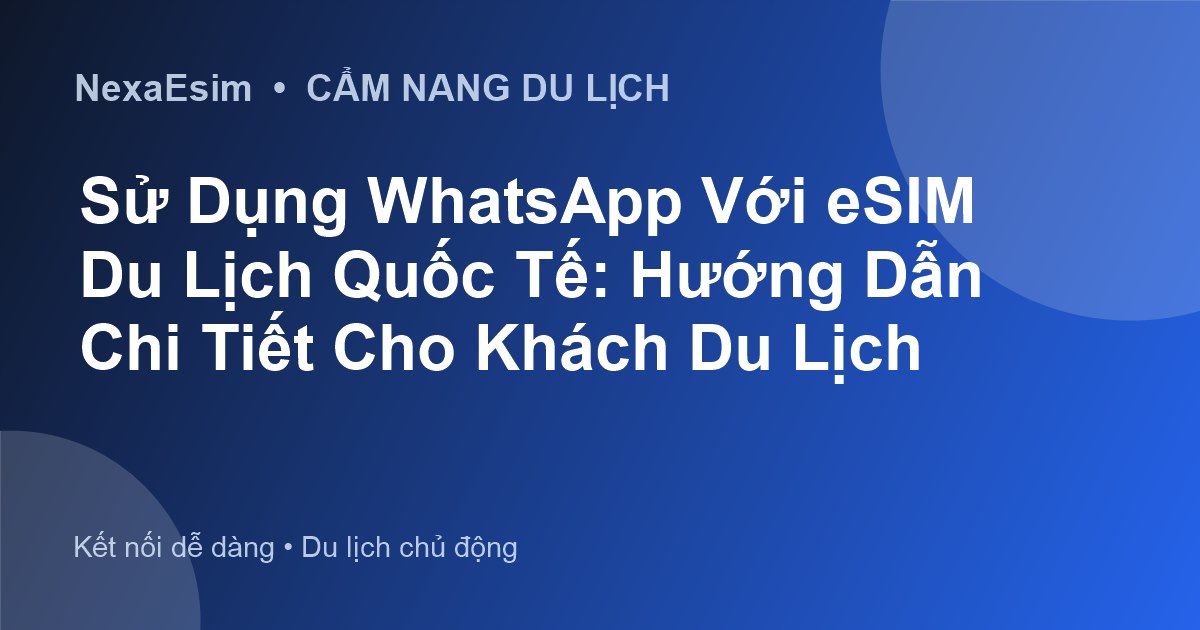 Dùng WhatsApp với eSIM du lịch & Cách chuyển eSIM sang thiết bị mới dễ dàng