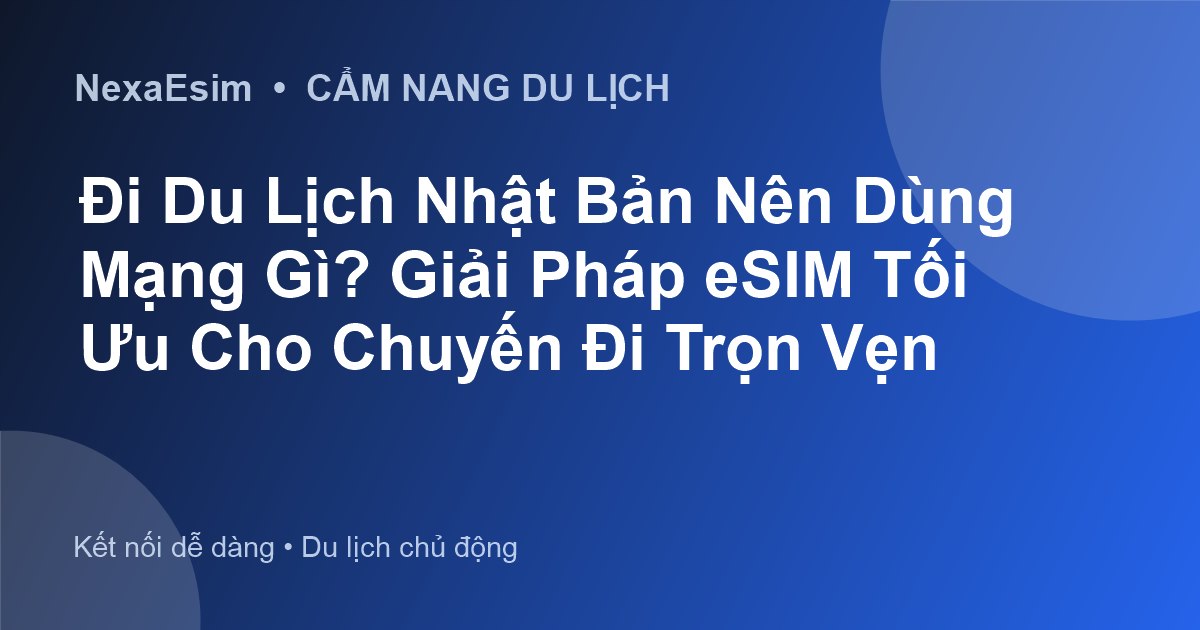 Đi Du Lịch Nhật Bản Nên Dùng Mạng Gì? Giải Pháp eSIM Tối Ưu Cho Chuyến Đi Trọn Vẹn - Hướng dẫn sử dụng eSim