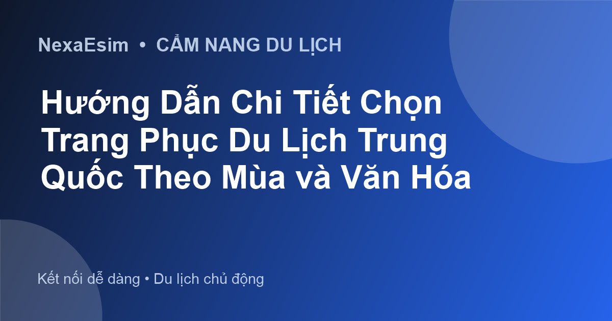 Hướng Dẫn Chi Tiết Chọn Trang Phục Du Lịch Trung Quốc Theo Mùa và Văn Hóa - Hướng dẫn sử dụng eSim