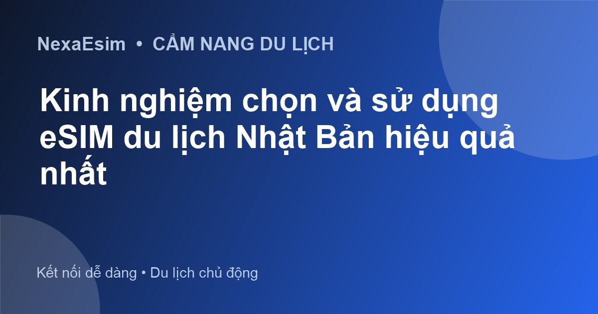 Kinh nghiệm chọn và sử dụng eSIM du lịch Nhật Bản hiệu quả nhất
