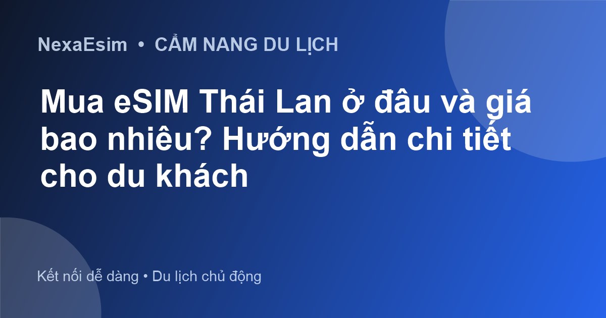 Mua eSIM Thái Lan ở đâu và giá bao nhiêu? Hướng dẫn chi tiết cho du khách