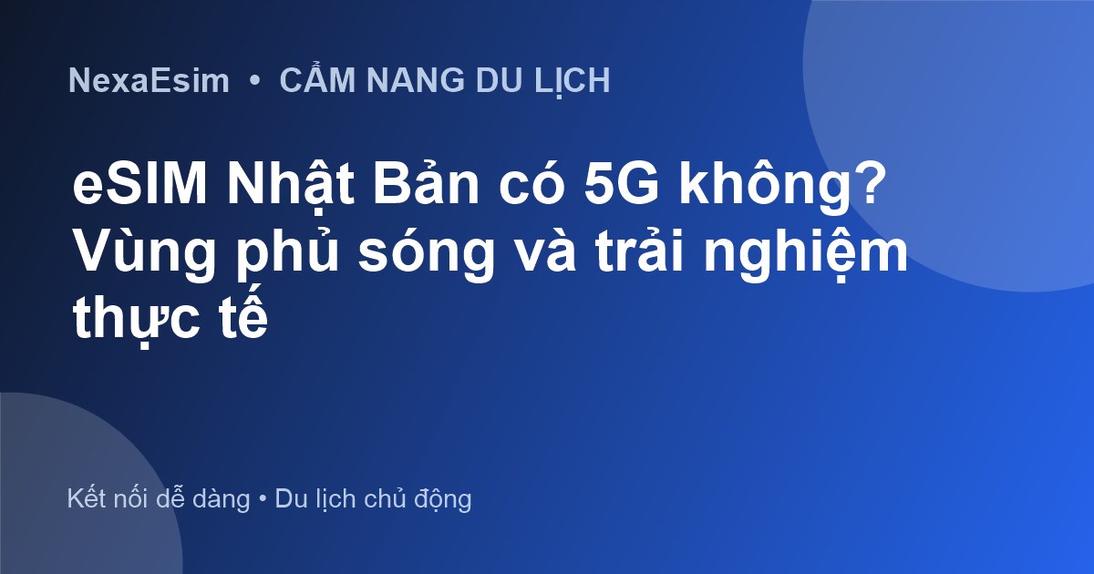 eSIM Nhật Bản có 5G không? Vùng phủ sóng và trải nghiệm thực tế - Hướng dẫn sử dụng eSim