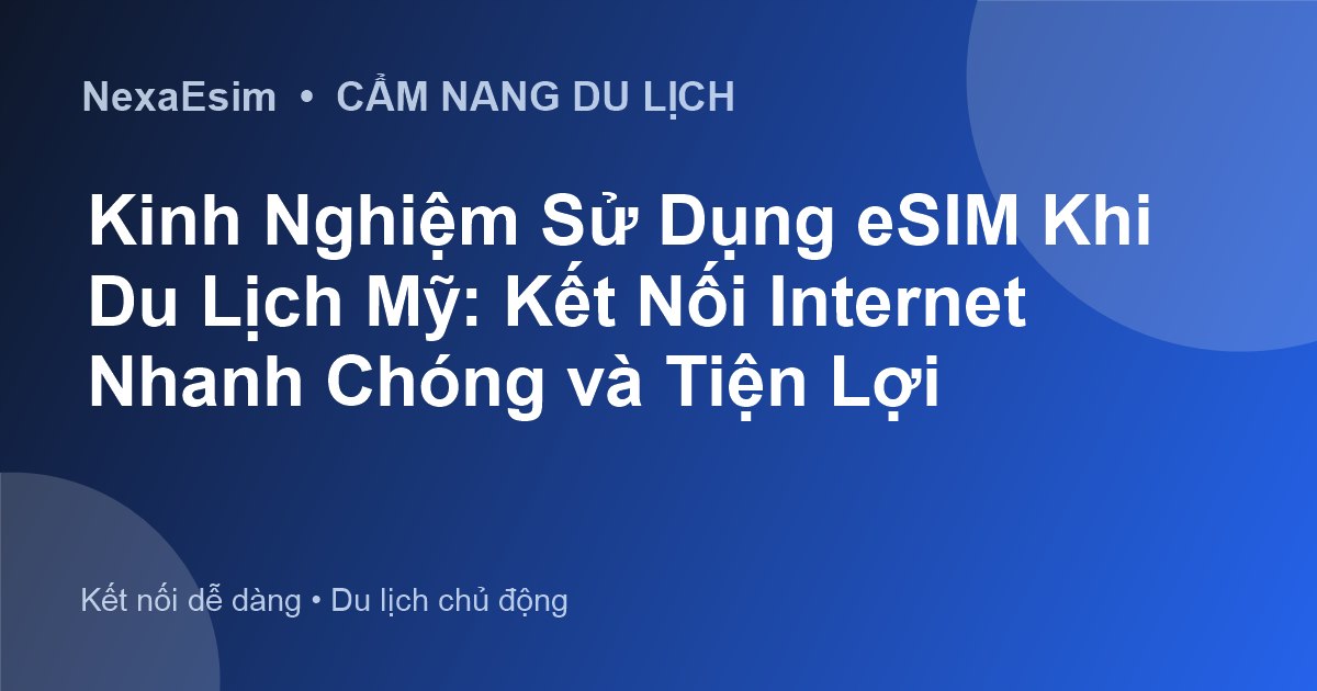 Kinh Nghiệm Sử Dụng eSIM Khi Du Lịch Mỹ: Kết Nối Internet Nhanh Chóng và Tiện Lợi - Hướng dẫn sử dụng eSim