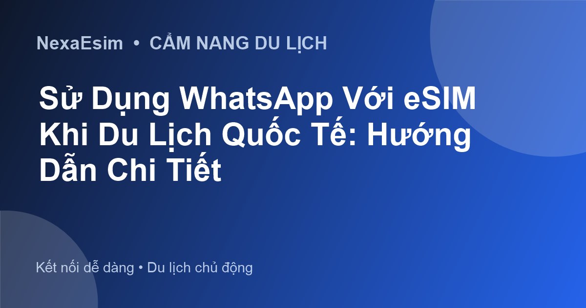 Sử Dụng WhatsApp Với eSIM Du Lịch Quốc Tế: Hướng Dẫn Chi Tiết Từ NexaEsim