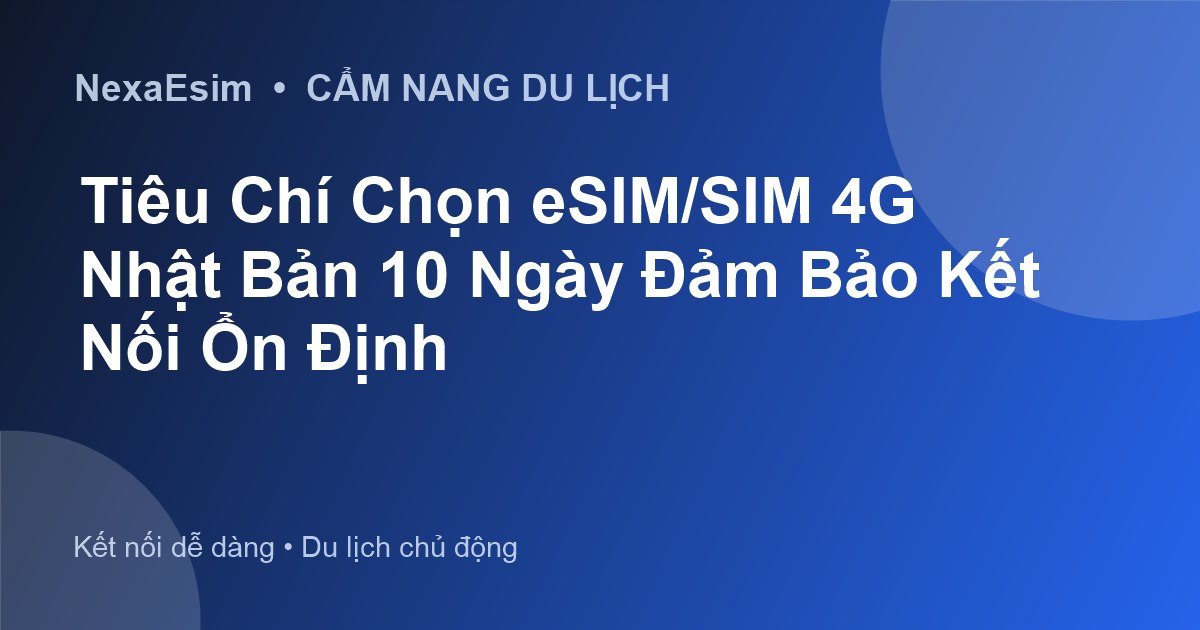 Tiêu Chí Chọn eSIM/SIM 4G Nhật Bản 10 Ngày Đảm Bảo Kết Nối Ổn Định - Hướng dẫn sử dụng eSim