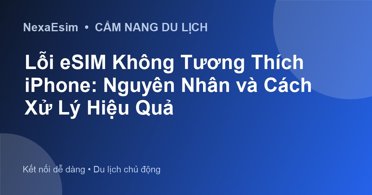 Lỗi eSIM Không Tương Thích iPhone: Nguyên Nhân và Cách Xử Lý Hiệu Quả - Hướng dẫn sử dụng eSim