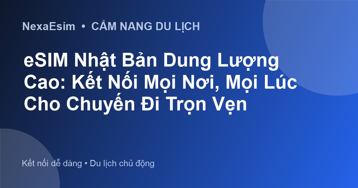 eSIM Nhật Bản Dung Lượng Cao: Kết Nối Mọi Nơi, Mọi Lúc Cho Chuyến Đi Trọn Vẹn