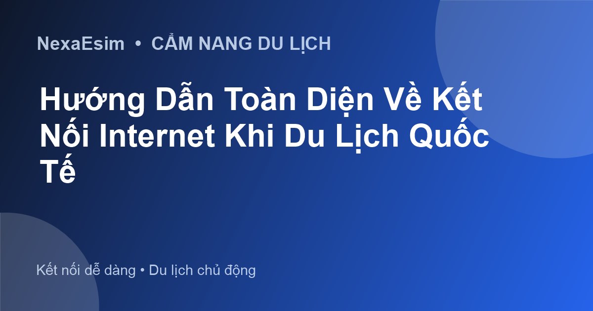 Hướng Dẫn Toàn Diện Về Kết Nối Internet Khi Du Lịch Quốc Tế - Hướng dẫn sử dụng eSim