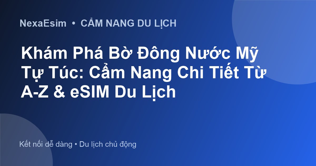 Khám Phá Bờ Đông Nước Mỹ Tự Túc: Cẩm Nang Chi Tiết Từ A-Z & eSIM Du Lịch
