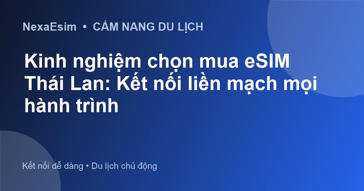 Kinh nghiệm chọn mua eSIM Thái Lan: Kết nối liền mạch mọi hành trình