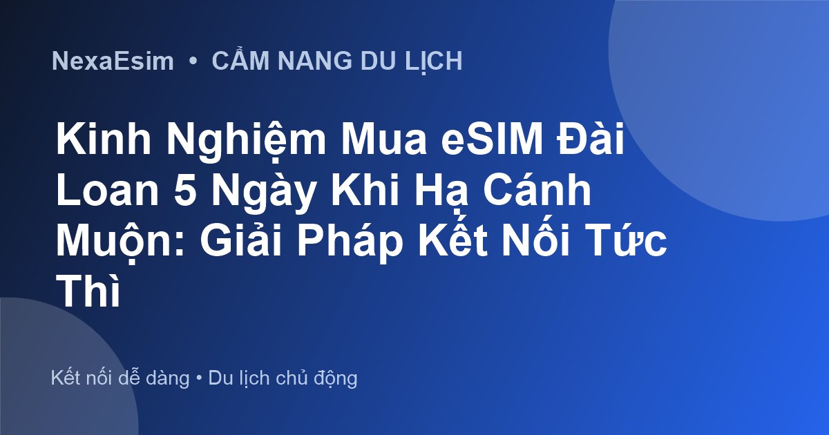 Kinh Nghiệm Mua eSIM Đài Loan 5 Ngày Khi Hạ Cánh Muộn: Giải Pháp Kết Nối Tức Thì - Hướng dẫn sử dụng eSim
