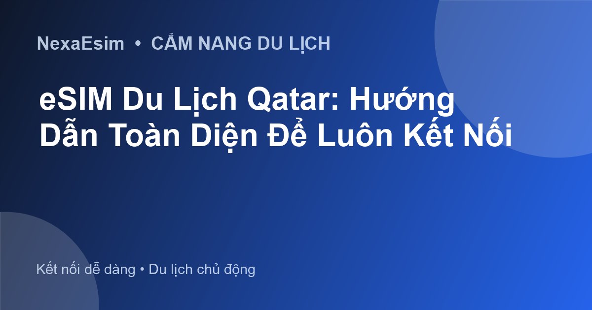 eSIM Du Lịch Qatar: Hướng Dẫn Toàn Diện Để Kết Nối Không Gián Đoạn
