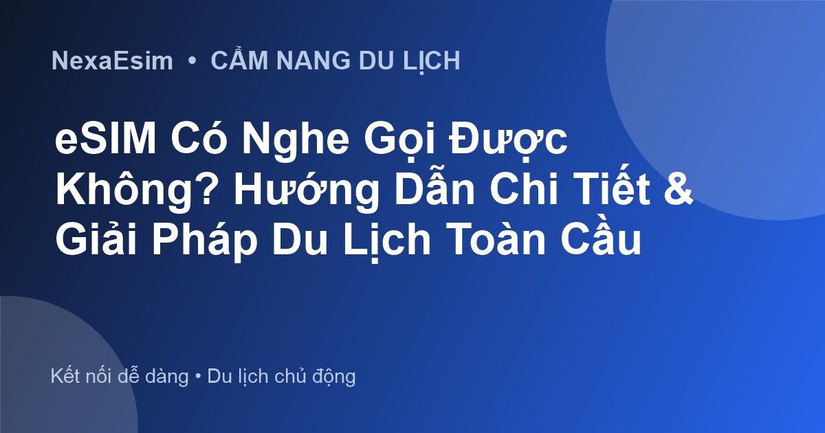 eSIM Có Nghe Gọi Được Không? Hướng Dẫn Chi Tiết & Giải Pháp Du Lịch Toàn Cầu - Hướng dẫn sử dụng eSim