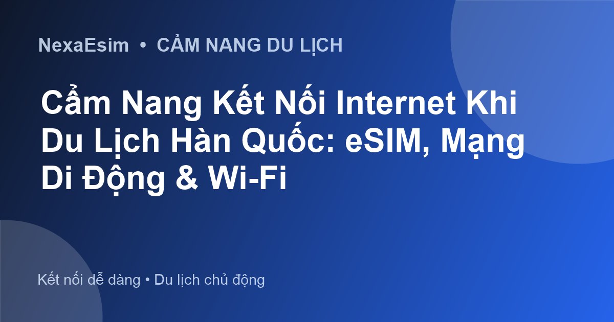 Cẩm Nang Kết Nối Internet Khi Du Lịch Hàn Quốc: eSIM Là Lựa Chọn Tối Ưu - Hướng dẫn sử dụng eSim