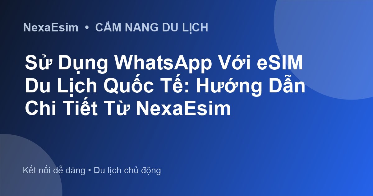 Sử dụng WhatsApp với eSIM du lịch quốc tế: Hướng dẫn chi tiết từ A-Z
