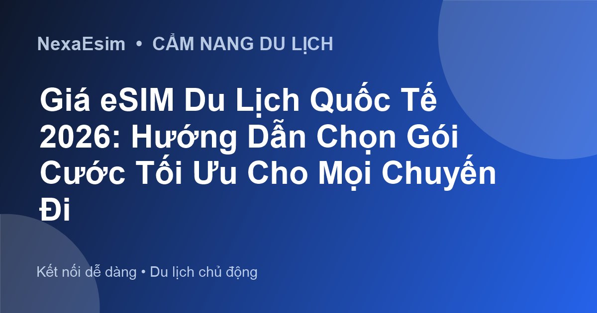 Giá eSIM Du Lịch Quốc Tế 2026: Hướng Dẫn Chọn Gói Cước Tối Ưu Cho Mọi Chuyến Đi - Hướng dẫn sử dụng eSim