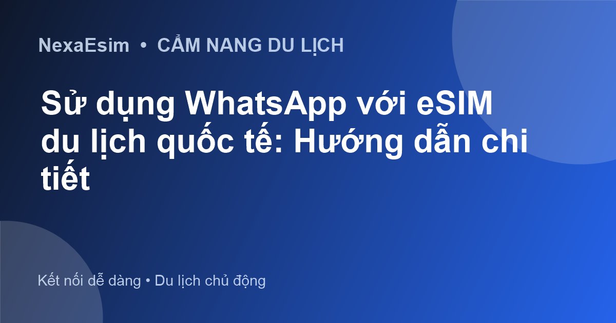 Sử dụng WhatsApp với eSIM du lịch quốc tế: Hướng dẫn chi tiết