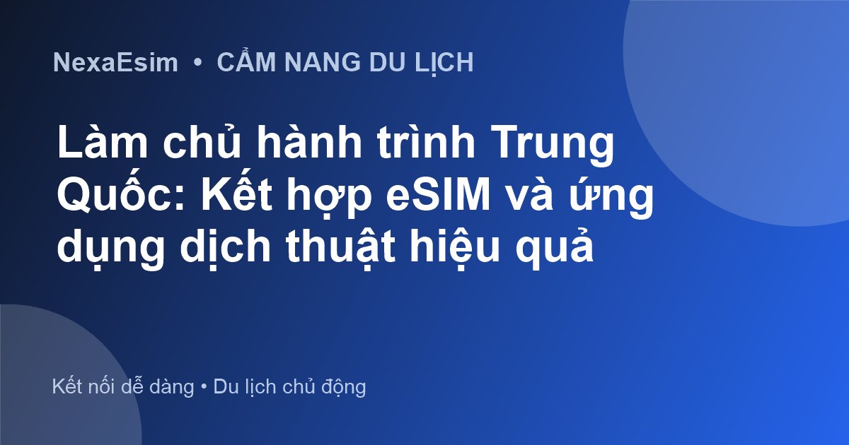 Du lịch Trung Quốc không lo lạc lối: Sức mạnh của eSIM và ứng dụng dịch - Hướng dẫn sử dụng eSim