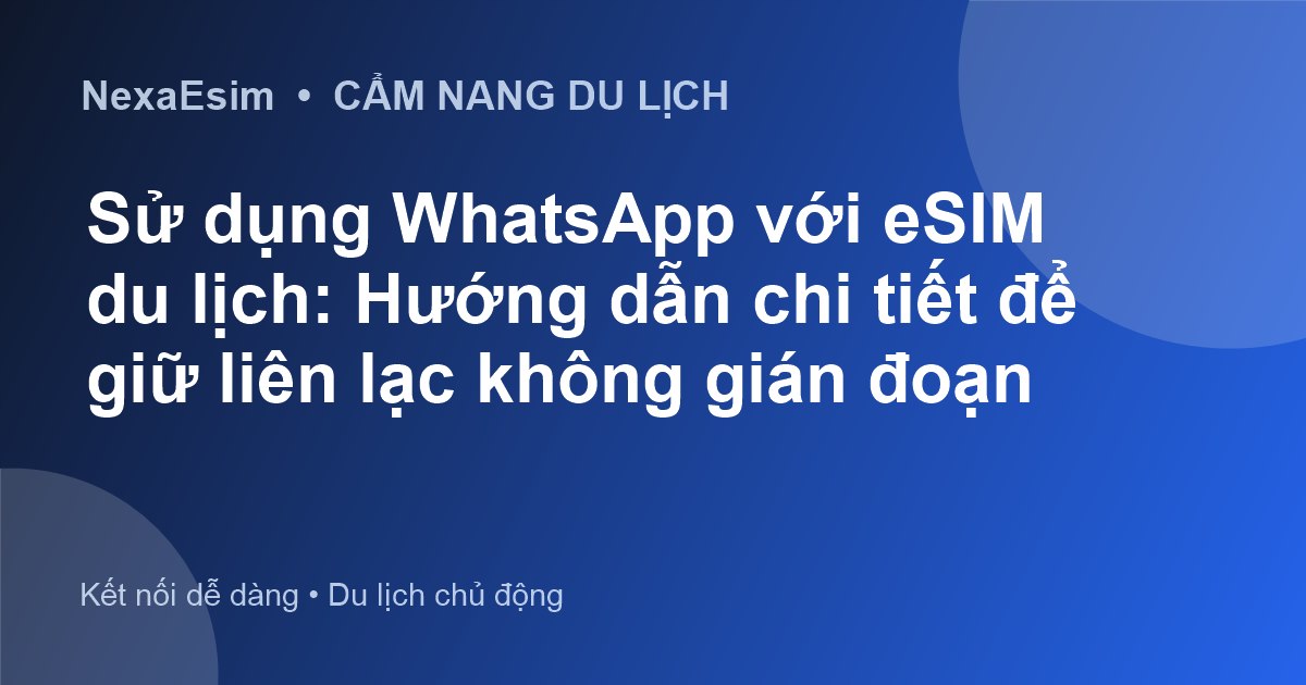 Sử dụng WhatsApp với eSIM du lịch quốc tế: Hướng dẫn chi tiết và mẹo giữ liên lạc