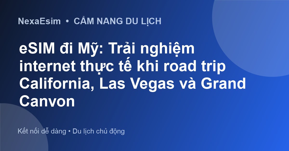 eSIM đi Mỹ: Trải nghiệm internet thực tế khi road trip California, Las Vegas và Grand Canyon - Hướng dẫn sử dụng eSim