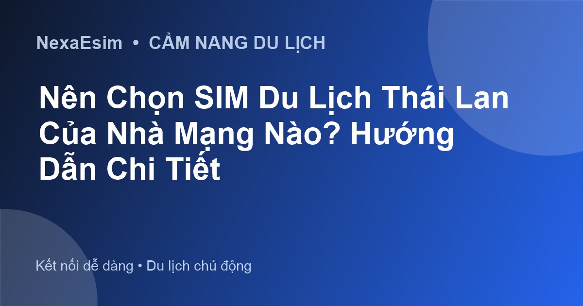 Nên Chọn SIM Du Lịch Thái Lan Của Nhà Mạng Nào? Hướng Dẫn Chi Tiết