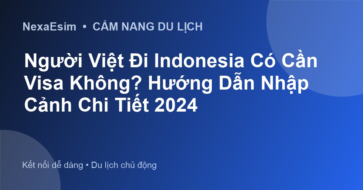 Người Việt Đi Indonesia Có Cần Visa Không? Hướng Dẫn Nhập Cảnh Chi Tiết 2024 - Hướng dẫn sử dụng eSim