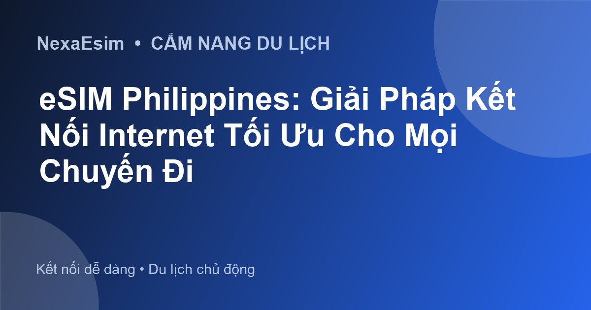 eSIM Philippines: Giải Pháp Kết Nối Internet Tối Ưu Cho Mọi Chuyến Đi