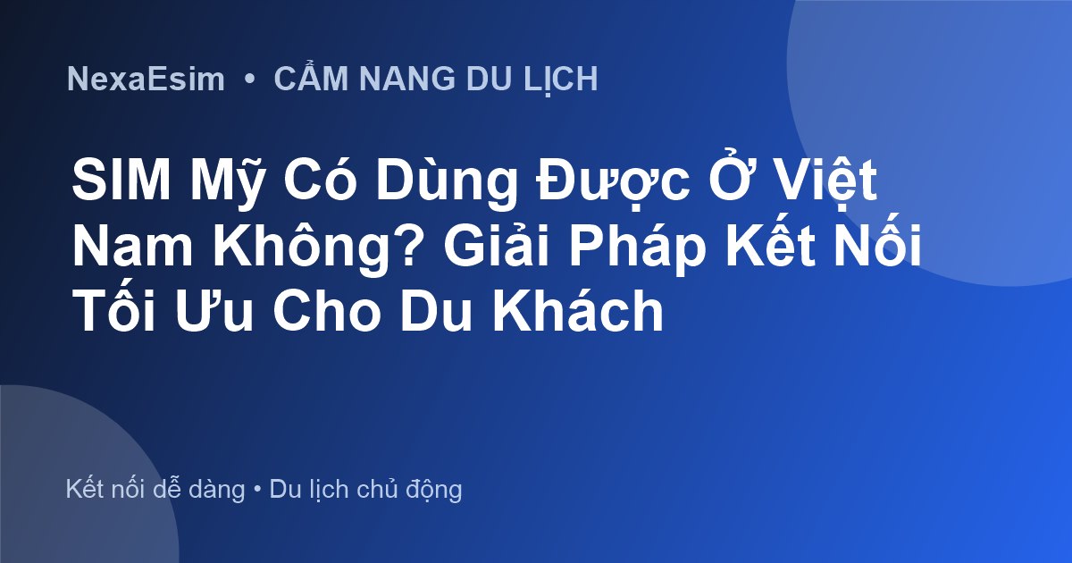 eSIM Việt Nam cho du khách Mỹ: Giải pháp kết nối tối ưu