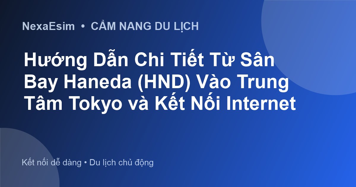 Hướng Dẫn Chi Tiết Từ Sân Bay Haneda (HND) Vào Trung Tâm Tokyo và Kết Nối Internet
