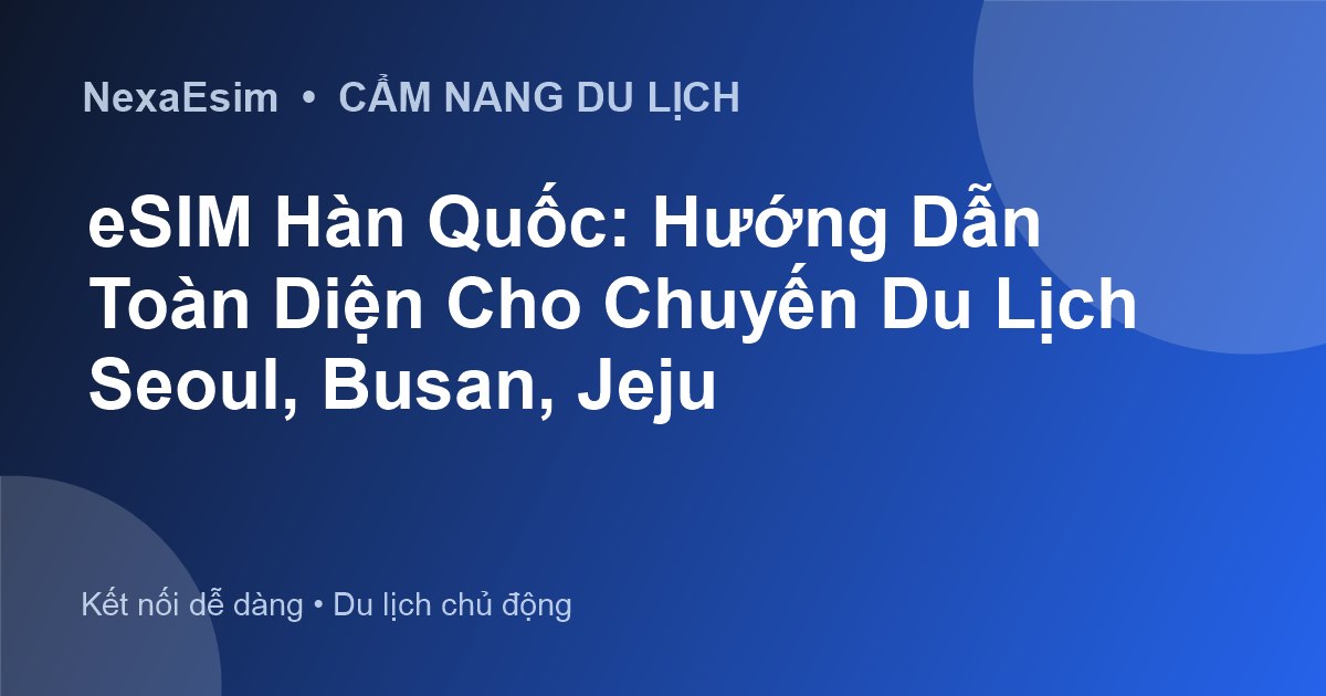 eSIM Hàn Quốc: Hướng Dẫn Toàn Diện Cho Chuyến Du Lịch Seoul, Busan, Jeju - Hướng dẫn sử dụng eSim
