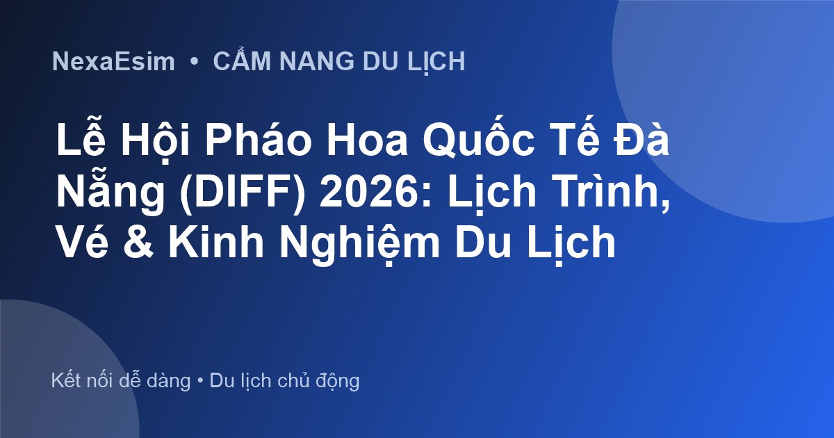 Lễ Hội Pháo Hoa Quốc Tế Đà Nẵng (DIFF) 2026: Lịch Trình, Vé & Kinh Nghiệm Du Lịch
