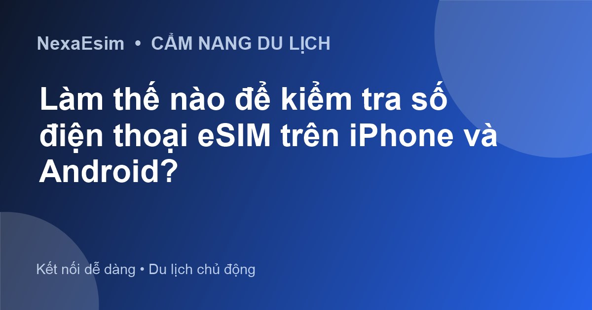 Cách Kiểm Tra Số Điện Thoại eSIM Trên iPhone Và Android - Hướng dẫn sử dụng eSim